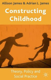 Constructing Childhood : Theory, Policy and Social Practice - Allison James