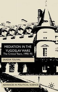 Mediation in the Yugoslav Wars : The Critical Years, 1990-95 - S. Touval