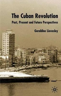 The Cuban Revolution : Past, Present and Future Perspectives - Geraldine Dr Lievesley