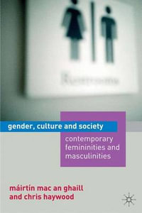 Gender, Culture and Society : Contemporary Femininities and Masculinities - Mairtin Mac an Ghaill