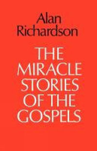 The Miracle Stories of the Gospels - Alan Richardson