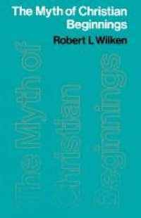 The Myth of Christian Beginnings - Robert L. Wilken