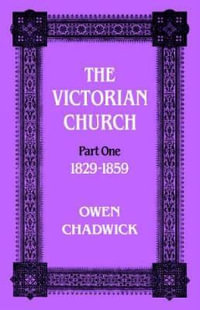 The Victorian Church : Part One 1829-1859 - Owen Chadwick