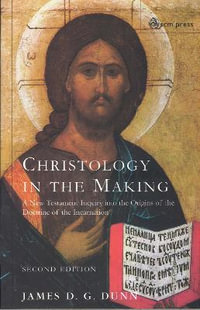 Christology in the Making : An Inquiry into the Origins of the Doctrine of the Incarnation - James D.G. Dunn