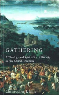 Gathering : Spirituality and Theology in Free Church Worship - Christopher J. Ellis