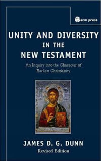 Unity and Diversity in the New Testament : An Inquiry Into the Character of Earliest Christianity, Third edition - James D.G. Dunn