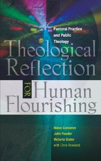 Theological Reflection for Human Flourishing : Pastoral Practice and Public Theology - Helen Cameron