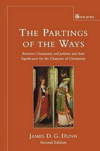 Parting of the Ways : Between Christianity and Judaism and Their Significance for the Character of Christianity - James D. G. Dunn