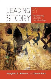 Leading by Story : Rethinking Church Leadership - Vaughan S. Roberts