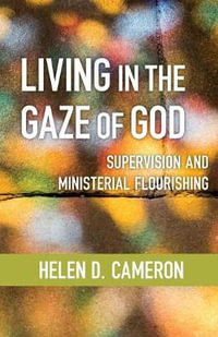 Living in the Gaze of God : Supervision and Ministerial Flourishing - Helen Dixon Cameron