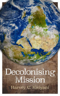 Decolonising Mission - Harvey C. Kwiyani