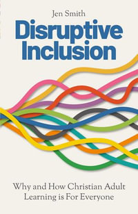Disruptive Inclusion : Why and How Christian Adult Learning is For Everyone - Smith