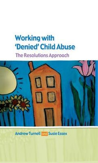 Working with Denied Child Abuse : The Resolutions Approach - Andrew Turnell