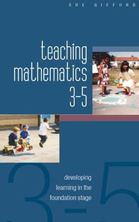 Teaching Mathematics 3-5 : Developing Learning in the Foundation Stage - Sue Gifford