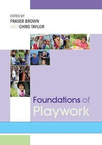 Foundations of Playwork : UK Higher Education OUP Humanities & Social Sciences Education OUP - Fraser Brown