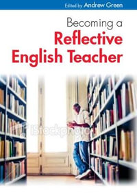 Becoming a Reflective English Teacher : UK Higher Education OUP Humanities & Social Sciences Education OUP - Andrew Green