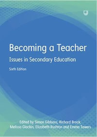 Becoming a Teacher : Issues in Secondary Education 6e - Simon Gibbons