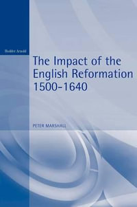 The Impact of the English Reformation 1500-1640 : Arnold Readers in History - Peter Marshall