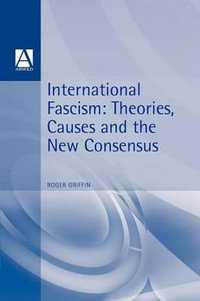 International Fascism : Theories, Causes and the New Consensus - Roger Griffin