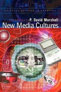 New Media Cultures : Cultural Studies in Practice - P. David Marshall