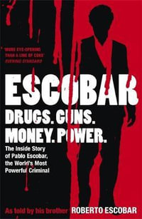 Escobar : The Inside Story Of Pablo Escobar, The World's Most Powerful Criminal - Roberto Escobar