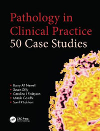 Pathology in Clinical Practice : 50 Case Studies - Barry AT Newell