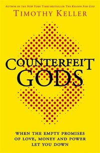 Counterfeit Gods : When the Empty Promises of Love, Money and Power Let You Down - Timothy Keller