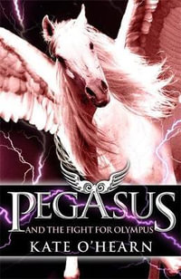 Pegasus and the Fight for Olympus : Pegasus Series : Book 2 - Kate OHearn