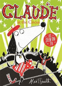 Claude at the Circus : Claude: Book 3 - Alex T. Smith