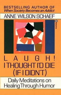 Laugh! I Thought I'd Die (If I Didn't) : Daily Meditations on Healing through Humor - Anne Wilson Schaef