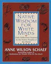 Native Wisdom for White Minds : Daily Reflections Inspired by the Native Peoples of the World - Anne Wilson Schaef