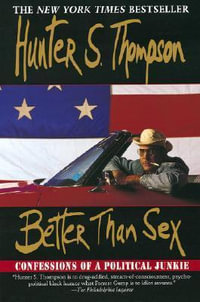 Better Than Sex : Confessions of a Political Junkie - Hunter S. Thompson