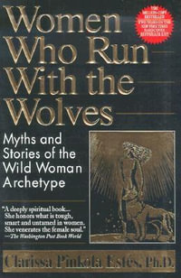 Women Who Run with the Wolves : Myths and Stories of the Wild Woman Archetype - Clarissa Pinkola Estés