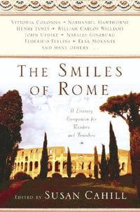 The Smiles of Rome : A Literary Companion for Readers and Travelers - Susan Cahill