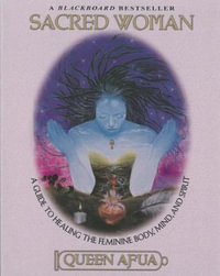 Sacred Woman : A Guide to Healing the Feminine Body, Mind, and Spirit - Queen Afua