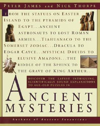 Ancient Mysteries : Discover the latest intriguiging, Scientifically sound explanations to Age-old puzzles - Peter James