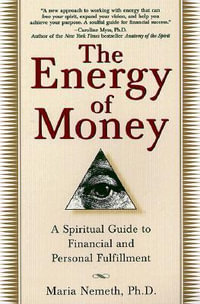 The Energy of Money : A Spiritual Guide to Financial and Personal Fulfillment - Maria Nemeth