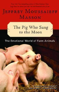 The Pig Who Sang to the Moon : The Emotional World of Farm Animals - Jeffrey Moussaieff Masson