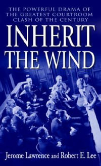 Inherit The Wind : The Powerful Drama of the Greatest Courtroom Clash of the Century - Jerome Lawrence