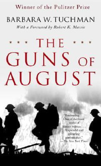 The Guns of August : The Pulitzer Prize-Winning Classic about the Outbreak of World War I - Barbara W. Tuchman