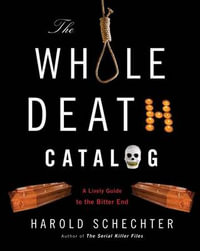 The Whole Death Catalog : A Lively Guide to the Bitter End - Harold Schechter