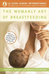 The Womanly Art of Breastfeeding : Completely Revised and Updated 8th Edition - La Leche League International