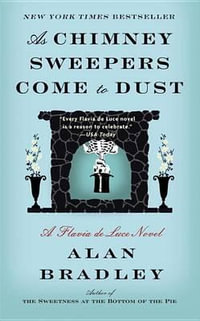 As Chimney Sweepers Come to Dust : Flavia De Luce Mystery - Alan Bradley