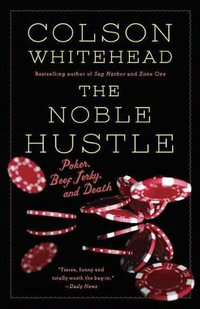 The Noble Hustle : Poker, Beef Jerky and Death - Colson Whitehead