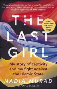 The Last Girl : My Story of Captivity and My Fight Against the Islamic State - Nadia Murad