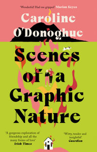 Scenes of a Graphic Nature : 'A perfect page-turner . . . I loved it' - Dolly Alderton - Caroline O'Donoghue