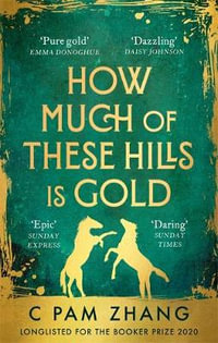 How Much of These Hills is Gold : A tale of two sisters during the gold rush   beautifully written  The i, Best Books of the Year - C Pam Zhang