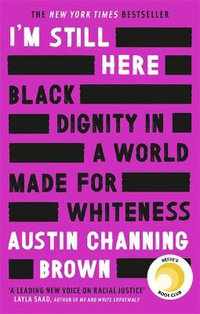 I'm Still Here: Black Dignity in a World Made for Whiteness : A bestselling Reese's Book Club pick by 'a leading voice on racial justice' LAYLA SAAD, author of ME AND WHITE SUPREMACY - Austin Channing Brown