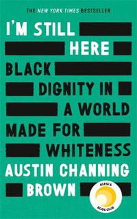 I'm Still Here: Black Dignity in a World Made for Whiteness : A bestselling Reese's Book Club pick by 'a leading voice on racial justice' LAYLA SAAD, author of ME AND WHITE SUPREMACY - Austin Channing Brown