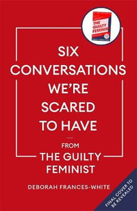 Six Conversations We're Scared to Have : If you have ever felt shut down, this book is a godsend  (Emma Thompson) - Deborah Frances-White